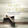 The Gift of the Cross Embracing the Promise of the Resurrection