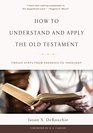 How to Understand and Apply the Old Testament Twelve Steps from Exegesis to Theology