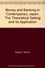 Money and Banking in Contemporary Japan The Theoretical Setting and Its Application