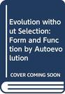 Evolution without Selection Form and Function by Autoevolution
