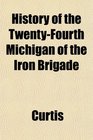 History of the TwentyFourth Michigan of the Iron Brigade