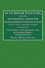 As to Roger Williams and His 'Banishment' from the Massachusetts Plantation: With a Few Further Words Concerning the Baptist, the Quakers, and Religious Liberty: A Monograph