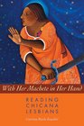 With Her Machete in Her Hand: Reading Chicana Lesbians (Chicana Matters)