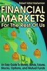 Financial Markets For The Rest Of Us: An Easy Guide To Money, Bonds, Futures, Stocks, Options, And Mutual Funds