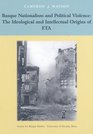 Basque Nationalism and Political ViolenceThe Ideological and Intellectual Origins of ETA
