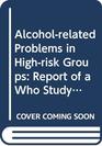 Alcoholrelated Problems in Highrisk Groups Report of a Who Study
