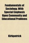 Fundamentals of Sociology With Special Emphasis Upon Community and Educational Problems