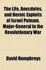 The Life Anecdotes and Heroic Exploits of Israel Putnam MajorGeneral in the Revolutionary War