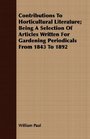 Contributions To Horticultural Literature Being A Selection Of Articles Written For Gardening Periodicals From 1843 To 1892