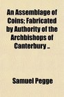 An Assemblage of Coins Fabricated by Authority of the Archbishops of Canterbury
