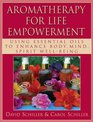 Aromatherapy for Life Empowerment: Using Essential Oils to Enhance Body, Mind, Spirit Well-being