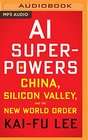 AI Superpowers China Silicon Valley and the New World Order