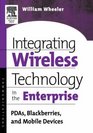 Integrating Wireless Technology in the Enterprise  PDAs Blackberries and Mobile Devices