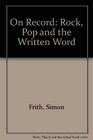 On Record Rock Pop and the Written Word