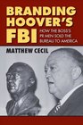 Branding Hoover's FBI How the Boss's PR Men Sold the Bureau to America