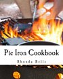 Pie Iron Cookbook: 60 #Delish Pie Iron Recipes for Cooking in the Great Outdoors (60 Super Recipes) (Volume 20)
