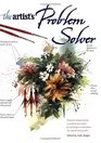 The Artist's Problem Solver: Practical Solutions from 10 Professional Artists for Painting in Watercolors, Oils, Pastels and Acrylics