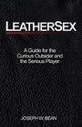 Leathersex A Guide for the Curious Outsider and the Serious Player