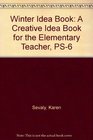 Winter Idea Book A Creative Idea Book for the Elementary Teacher