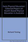 Daily Physical Education Collected Papers on Health Based Physical Education in Australia
