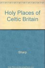 Holy Places of Celtic Britain