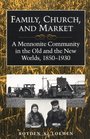 Family Church and Market A Mennonite Community in the Old and the New Worlds 18501930