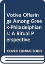 Votive Offerings Among GreekPhiladelphians A Ritual Perspective