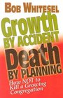 Growth by Accident Death by Planning How Not to Kill a Growing Congregation