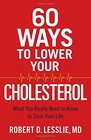 60 Ways to Lower Your Cholesterol What You Really Need to Know to Save Your Life