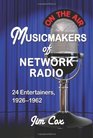 Musicmakers of Network Radio 24 Entertainers 19261962