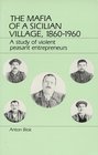 The Mafia of a Sicilian Village 18601960 A Study of Violent Peasant Entrepreneurs