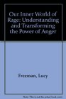 Our Inner World of Rage Understanding and Transforming the Power of Anger