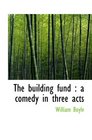 The building fund  a comedy in three acts