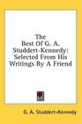 The Best Of G. A. Studdert-Kennedy: Selected From His Writings By A Friend