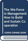 The WeForce in Management How to Build and Sustain Cooperation