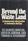 Beyond the Waste Land A Democratic Alternative to Economic Decline