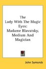 The Lady With The Magic Eyes Madame Blavatsky Medium And Magician