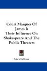 Court Masques Of James I Their Influence On Shakespeare And The Public Theaters