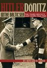 Hitler Donitz and the Baltic Sea The Third Reich's Last Hope 19441945