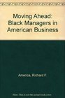 Moving Ahead Black Managers in American Business