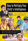 How to Multiply Your Child's Intelligence A Practical Guide for Parents of SevenYearOlds and Below