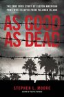 As Good As Dead The True WWII Story of Eleven American POWs Who Escaped from Palawan Island