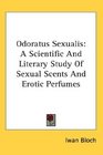 Odoratus Sexualis A Scientific And Literary Study Of Sexual Scents And Erotic Perfumes