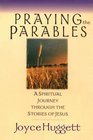 Praying the Parables A Spiritual Journey Through the Stories of Jesus