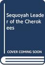 Sequoyah Leader of the Cherokees