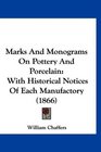 Marks And Monograms On Pottery And Porcelain With Historical Notices Of Each Manufactory