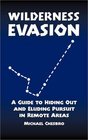 Wilderness Evasion : A Guide To Hiding Out and Eluding Pursuit in Remote Areas