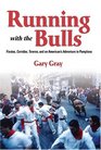 Running with the Bulls Fiestas Corridas Toreros and an American's Adventure in Pamplona
