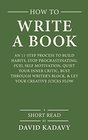 How to Write a Book An 11Step Process to Build Habits Stop Procrastinating Fuel SelfMotivation Quiet Your Inner Critic Bust Through Writer's Block  Let Your Creative Juices Flow