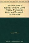 The Economics of Business Culture Game Theory Transaction Costs and Economic Performance